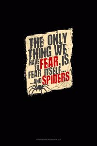 The Only Thing We Have to Fear Is Fear Itself and Spiders