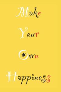 Make your own happiness
