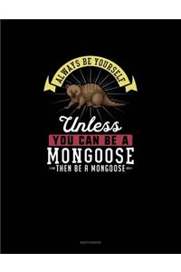 Always Be Yourself Unless You Can Be A Mongoose Then Be A Mongoose