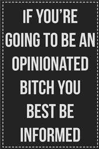 If You're Going to Be an Opinionated Bitch You Best Be Informed