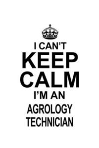 I Can't Keep Calm I'm An Agrology Technician