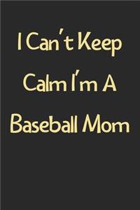 I Can't Keep Calm I'm A Baseball Mom