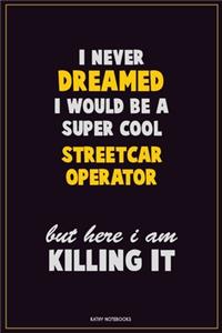 I Never Dreamed I would Be A Super Cool Streetcar Operator But Here I Am Killing It