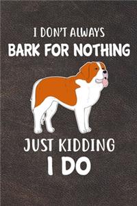 I Don't Always Bark For Nothing Just Kidding I Do