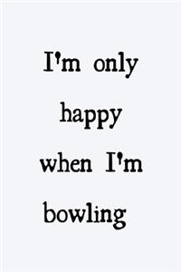 I'm only happy when I'm bowling