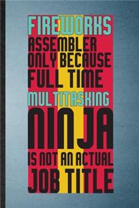 Fireworks Assembler Only Because Full Time Multitasking Ninja Is Not an Actual Job Title