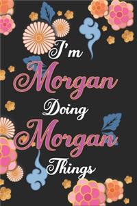 I'm Morgan Doing Morgan Things Notebook Birthday Gift