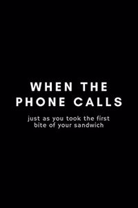 When The Phone Calls Just As You Took The First Bite Of Your Sandwich