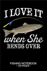 I Love It When She Bends Over Fishing Notebook 120 Pages