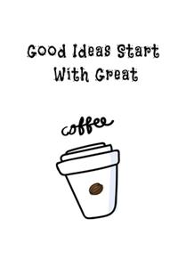 Good Ideas Start With Great Coffee