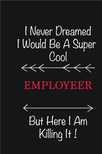 I never Dreamed I would be a super cool Employeer But here I am killing it