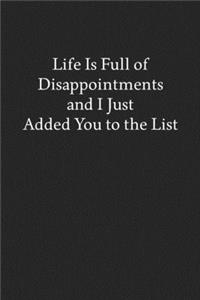 Life Is Full of Disappointments and I Just Added You to the List