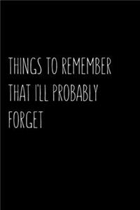 Things to Remember That I'll Probably Forget