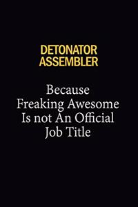 Detonator Assembler Because Freaking Awesome Is Not An Official Job Title