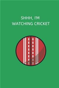 Shhh, I'm Watching Cricket: Novelty Cricket Journal Gifts for Men, Boys, Women & Girls, Green Lined Paperback A5 Notebook (6" x 9") Small / Medium Size Notepad Book To Write In