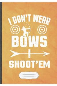 I Don't Wear Bows I Shoot'em