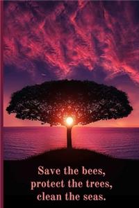 Save the bees, protect the trees, clean the seas.