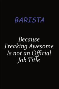 Barista Because Freaking Awesome Is Not An Official Job Title