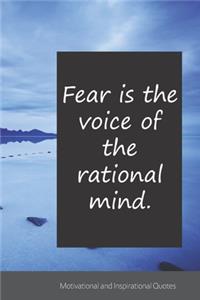 Fear is the voice of the rational mind.
