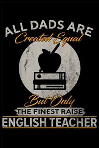 all dads are created equal but only the finest raise English Teacher