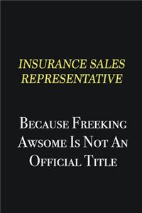 Insurance Sales Representative because freeking awsome is not an official title