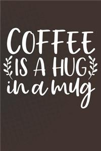 Coffee Is A Hug In A Mug