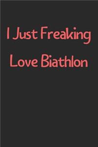 I Just Freaking Love Biathlon: Lined Journal, 120 Pages, 6 x 9, Funny Biathlon Gift Idea, Black Matte Finish (I Just Freaking Love Biathlon Journal)