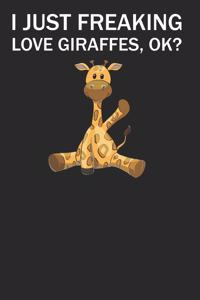 I just Freaking Love Giraffes, Ok?