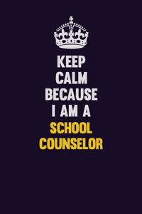 Keep Calm Because I Am A School Counselor