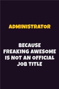 Administrator, Because Freaking Awesome Is Not An Official Job Title
