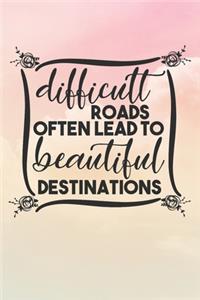 Difficult Roads Often Lead To Beautiful Destinations