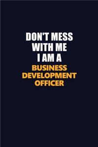 Don't Mess With Me I Am A Business Development officer