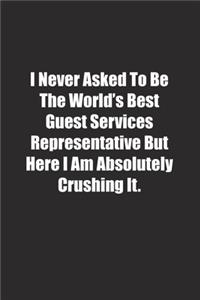 I Never Asked To Be The World's Best Guest Services Representative But Here I Am Absolutely Crushing It.