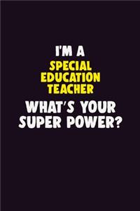 I'M A Special Education Teacher, What's Your Super Power?: 6X9 120 pages Career Notebook Unlined Writing Journal