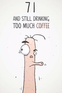 71 & Still Drinking Too Much Coffee