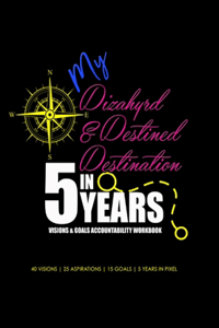 My Dizahyrd & Destined Destination in 5 Years - Visions & Goals Accountability Workbook