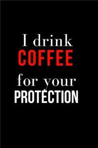 I Drink Coffee for Your Protection