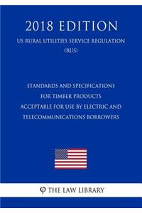 Standards and Specifications for Timber Products Acceptable for Use by Electric and Telecommunications Borrowers (Us Rural Utilities Service Regulation) (Rus) (2018 Edition)