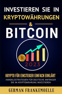 INVESTIEREN SIE IN KRYPTOWäHRUNGEN & BITCOIN 2023 (Cryptocurrency Investing for Beginners German Version).