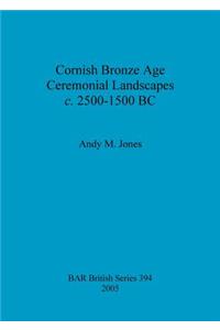 Cornish Bronze Age Ceremonial Landscapes c. 2500-1500 BC