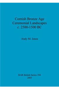 Cornish Bronze Age Ceremonial Landscapes c. 2500-1500 BC