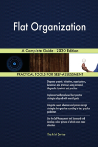 Flat Organization A Complete Guide - 2020 Edition