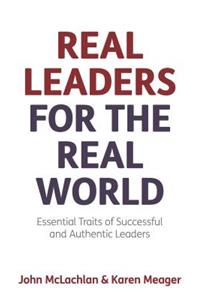 Real Leaders for the Real World - Essential Traits of Successful and Authentic Leaders