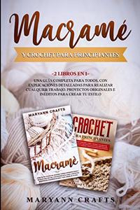 Macramé Y Crochet Para Principiantes: 2 Libros En 1 Una Guía Completa Para Todos, Con Explicaciones Detalladas Para Realizar Cualquier Trabajo. Proyectos Originales E Inéditos Para Crear