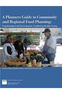 A Planners Guide to Community and Regional Food Planning: Transforming Food Environments, Facilitating Healthy Eating