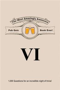 The Most Amazingly Awesome Pub Quiz Book Ever!: Volume VI