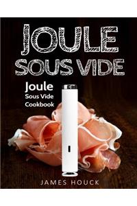 Joule Sous Vide: Joule Sous Vide Cookbook: Delicious Joule Sous Vide Recipes for Your Whole Family