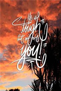 Life is Tough, but so are you
