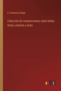 Colección de composiciones sobre bellas letras, ciencias y artes