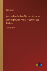 Geschichte des Preußischen Staats bis zum Regierungs-Antritt Friedrichs des Großen